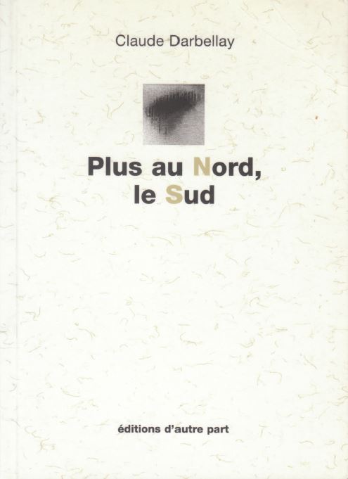 Claude Darbellay - Plus au nord, le sud Claude Darbellay - Plus au nord, le sud