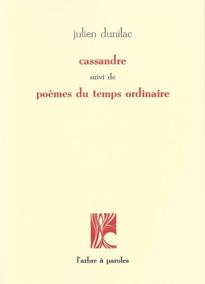 Julien Dunilac - Cassandre suivi de Poèmes du temps ordinaire