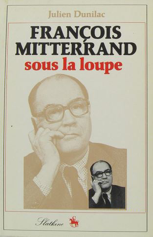 Julien Dunilac - François Mitterrand sous la loupe