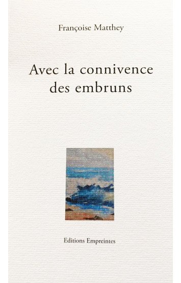 Françoise Matthey - Avec la connivence des embruns Françoise Matthey - Avec la connivence des embruns
