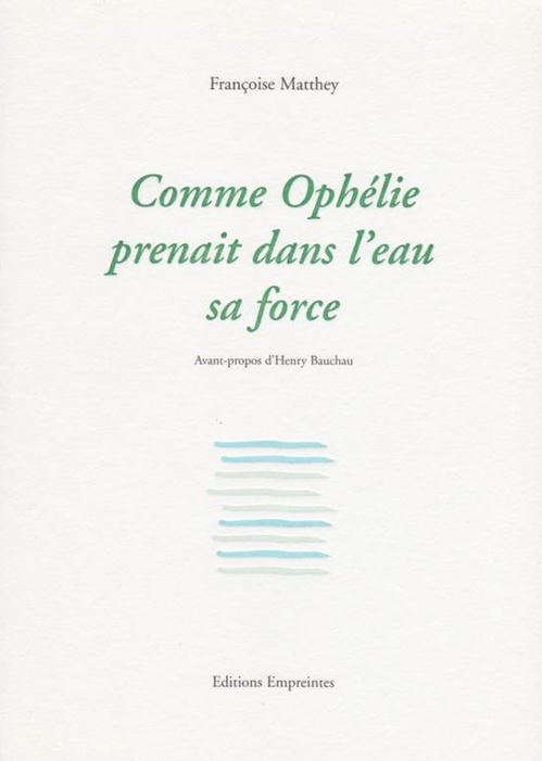 Françoise Matthey - Comme Ophélie prenait dans l’eau sa force Poème