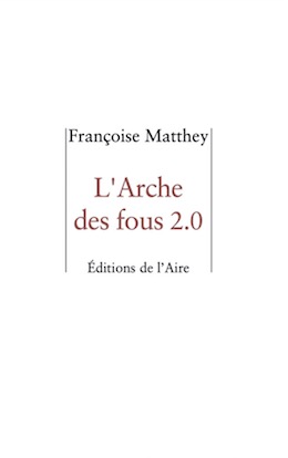 Françoise Matthey - L’Arche des fous Françoise Matthey - L’Arche des fous