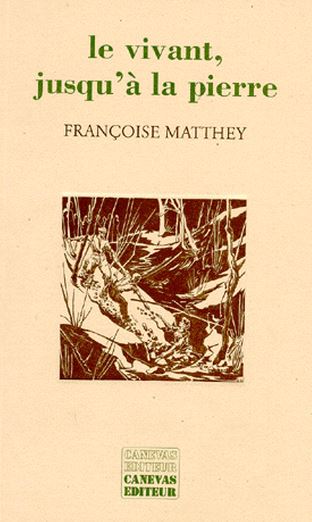 Françoise Matthey - Le vivant, jusqu'à la pierre