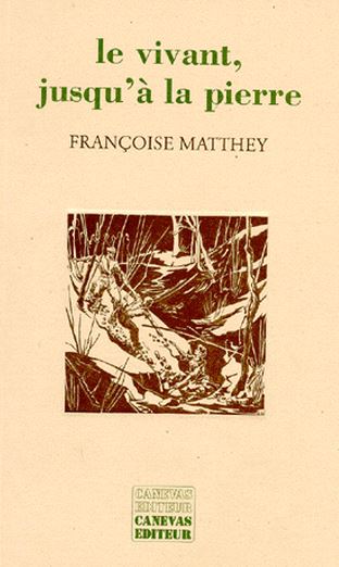 Françoise Matthey - Le vivant, jusqu'à la pierre Françoise Matthey - Le vivant, jusqu'à la pierre