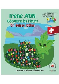 Aurélien Schaller-Conti - Irène ADN découvre les fleurs en Suisse latine Aurélien Schaller-Conti - Irène ADN découvre les fleurs en Suisse latine