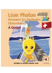 Géraldine Schaller-Conti - Léon Photon découvre les particules élémentaires à Genève Géraldine Schaller-Conti - Léon Photon découvre les particules élémentaires à Genève