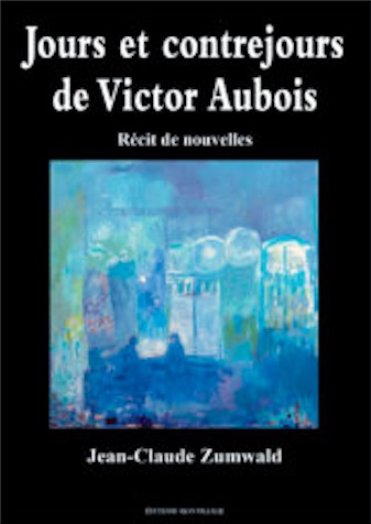 Jean-Claude Zumwald - Jours et contrejours de Victor Aubois Jean-Claude Zumwald - Jours et contrejours de Victor Aubois